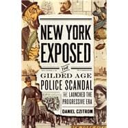 New York Exposed The Gilded Age Police Scandal that Launched the Progressive Era
