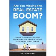 Are You Missing the Real Estate Boom? : Why Home Values and Other Real Estate Investments Will Climb Through the End Of The Decade - And How You Can Profit from It