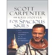 For Spacious Skies : The Uncommon Journey of a Mercury Astronaut