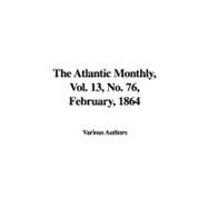The Atlantic Monthly 13, No. 76, February, 1864