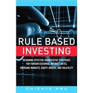 Rule Based Investing Designing Effective Quantitative Strategies for Foreign Exchange, Interest Rates, Emerging Markets, Equity Indices, and Volatility