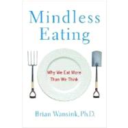 Mindless Eating : Why We Eat More Than We Think