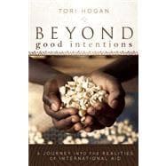 Beyond Good Intentions A Journey into the Realities of International Aid