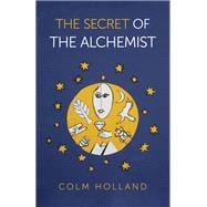 The Secret of The Alchemist Uncovering The Secret in Paulo Coelho's Bestselling Novel 'The Alchemist'