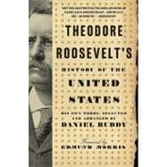 Theodore Roosevelt's History of the United States: His Own Words