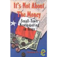 It's Not about the Money : Small-Town Newspapering in Texas