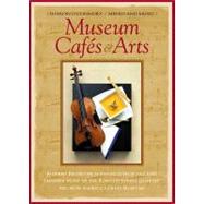 Museum Cafes and Arts : Inspired Recipes from Favorite Museum Cafes; Chamber Music by the Rossetti String Quartet; Art from America's Great Museums