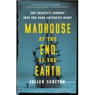 Madhouse at the End of the Earth The Belgica's Journey into the Dark Antarctic Night