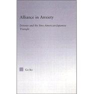 Alliance in Anxiety: Detente and the Sino-American-Japanese Triangle