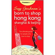Suzy Gershman's Born to Shop Hong Kong, Shanghai & Beijing: The Ultimate Guide for People Who Love to Shop, 4th Edition