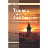 Tunisia Since the Arab Conquest The Saga of a Westernized Muslim State