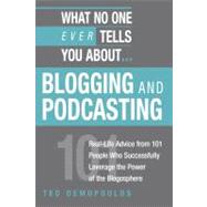 What No One Ever Tells You about Blogging and Podcasting : Real-Life Advice from 101 People Who Successfully Leverage the Power of the Blogosphere