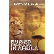 Buried Beneath A Tree In Africa The Journey to Investigate the Murder of My Father in Uganda by Idi Amin