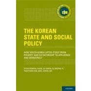 The Korean State and Social Policy How South Korea Lifted Itself from Poverty and Dictatorship to Affluence and Democracy