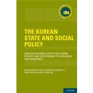 The Korean State and Social Policy How South Korea Lifted Itself from Poverty and Dictatorship to Affluence and Democracy