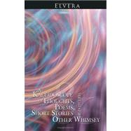 A Kaleidoscope of Thoughts, Poems, Short Stories and Other Whimsey