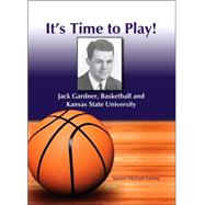 It's Time to Play! : Jack Gardner, Basketball and Kansas State University