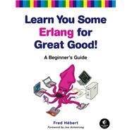 Learn You Some Erlang for Great Good! A Beginner's Guide