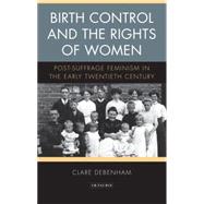 Birth Control and the Rights of Women Post-Suffrage Feminism in the Early Twentieth Century
