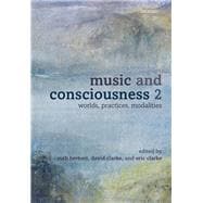 Music and Consciousness 2 Worlds, Practices, Modalities