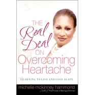 The Real Deal on Overcoming Heartache: Learning to Live and Love Again
