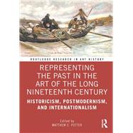 Representing the Past in the Art of the Long Nineteenth Century: Historicism, Postmodernism, and Internationalism
