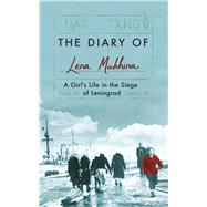 The Diary of Lena Mukhina A Girl's Life in the Siege of Leningrad