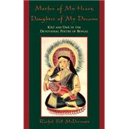 Mother of My Heart, Daughter of My Dreams Kali and Uma in the Devotional Poetry of Bengal