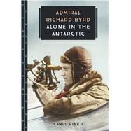 Admiral Richard Byrd Alone in the Antarctic
