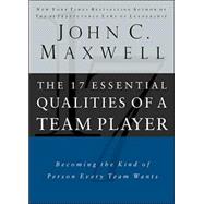 17 Essential Qualities of a Team Player : Becoming the Kind of Person Every Team Wants