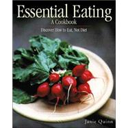 Essential Eating - A Cookbook : Discover How to Eat, Not Diet