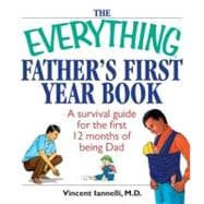 The Everything Father's First Year Book: A Survival Guide for the First 12 Months of Being a Dad