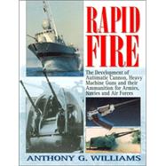 Rapid Fire : The Development of Automatic Cannon, Heavy Machine-Guns and Their Ammunition for Armies, Navies and Air Forces