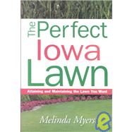 Perfect Iowa Lawn : Attaining and Maintaining the Lawn You Want