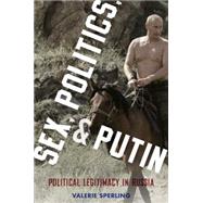 Sex, Politics, and Putin Political Legitimacy in Russia