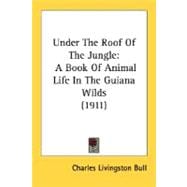 Under the Roof of the Jungle : A Book of Animal Life in the Guiana Wilds (1911)