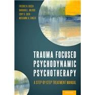Trauma Focused Psychodynamic Psychotherapy A Step-by-Step Treatment Manual
