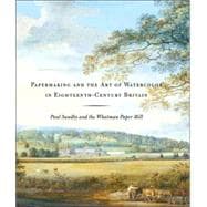 Papermaking and the Art of Watercolor in Eighteenth-Century Britain : Paul Sandby and the Whatman Paper Mill