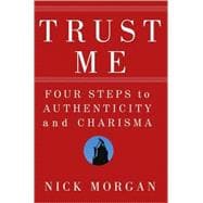 Trust Me Four Steps to Authenticity and Charisma