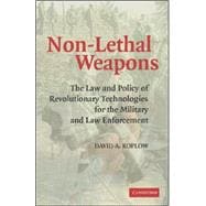 Non-Lethal Weapons: The Law and Policy of Revolutionary Technologies for the Military and Law Enforcement