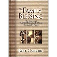 The Family Blessing: 1 Simple Act That Will Dramatically Change Your Family's Future