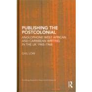 Publishing the Postcolonial: Anglophone West African and Caribbean Writing in the UK 1948-1968