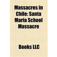 Massacres in Chile : Santa María School Massacre,9781156184356