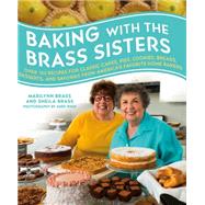 Baking with the Brass Sisters Over 125 Recipes for Classic Cakes, Pies, Cookies, Breads, Desserts, and Savories from America’s Favorite Home Bakers