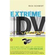 Extreme DV at Used-Car Prices : How to Write, Direct, Shoot, Edit, and Produce a Digital Video Feature for LessThan $3,000