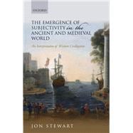 The Emergence of Subjectivity in the Ancient and Medieval World An Interpretation of Western Civilization