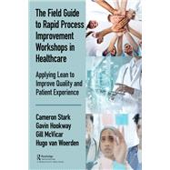 The Field Guide to Rapid Process Improvement Workshops in Healthcare