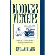Bloodless Victories: The Rise and Fall of the Open Shop in the Philadelphia Metal Trades, 1890â€“1940