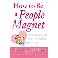 How to Be a People Magnet Finding Friends--and Lovers--and Keeping Them for Life