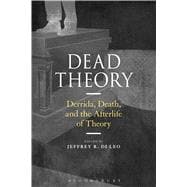 Dead Theory Derrida, Death, and the Afterlife of Theory